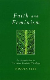 Faith And Feminism: An Introduction To Christian Feminist Theology (Exploring Faith : Theology for Life)