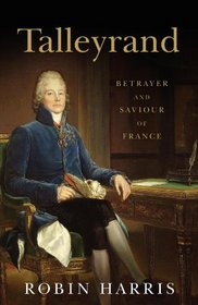 Talleyrand; Betrayer and Saviour of France.