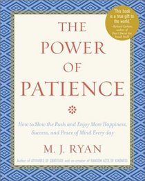 The Power of Patience : How to Slow the Rush and Enjoy More Happiness, Success, and Peace of Mind Every Day