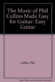 The Music of Phil Collins Made Easy for Guitar (The Music of... Made Easy for Guitar Series)