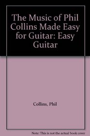 The Music of Phil Collins Made Easy for Guitar (The Music of... Made Easy for Guitar Series)