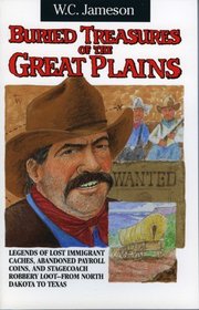 Buried Treasures of the Great Plains: Legends of Lost Immigrant Caches, Abandoned Payroll Coins, and Stagecoach Robbery Loot-From North Dakota to Texas (Buried Treasures Series/W.C. Jameson)
