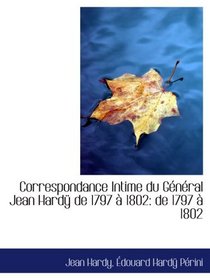 Correspondance Intime du Gnral Jean Hard de 1797  1802: de 1797  1802