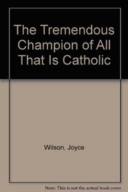 The Tremendous Champion of All That Is Catholic