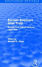 Earnest Enquirers After Truth (Routledge Revivals): A Gifford Anthology: excerpts from Gifford Lectures 1888-1968