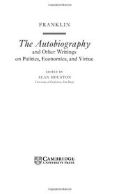 Franklin: The Autobiography and other Writings on Politics, Economics, and Virtue (Cambridge Texts in the History of Political Thought)