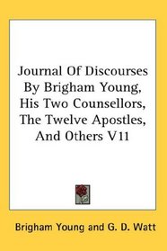 Journal Of Discourses By Brigham Young, His Two Counsellors, The Twelve Apostles, And Others V11
