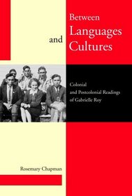 Between Languages and Cultures: Colonial and Postcolonial Readings of Gabrielle Roy