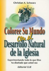 Coloree su mundo con el desarrollo natural de la iglesia: Experimentando todo lo que Dios ha disenado que usted sea (Coleccion Seminarios (Editorial Clie)) (Spanish Edition)