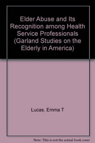 ELDER ABUSE & ITS RECOGNI TION (Garland Studies on the Elderly in America)