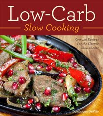 Low-Carb Slow Cooking: Over 130 Recipes For the Electric Slow Cooker