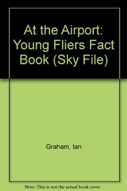 At the Airport: Young Fliers Fact Book (Sky File)