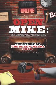 Open Mike: From Corporate Radio to New Media: The Story of The Mike O'Meara Show