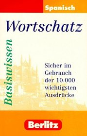 Berlitz Basiswissen Spanisch Wortschatz. Sicher im Gebrauch der 10 000 wichtigsten Ausdrcke