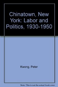 Chinatown, N. Y.: Labor and Politics, 1930-1950