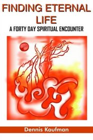 Finding Eternal Life: A Forty Day Spiritual Encounter