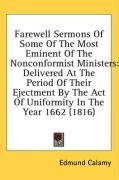 Farewell Sermons Of Some Of The Most Eminent Of The Nonconformist Ministers: Delivered At The Period Of Their Ejectment By The Act Of Uniformity In The Year 1662 (1816)