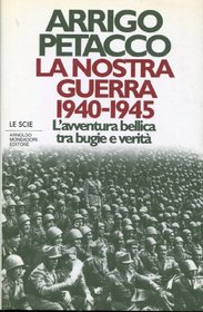 La nostra guerra, 1940-1945: L'avventura bellica tra bugie e verita (Le scie) (Italian Edition)
