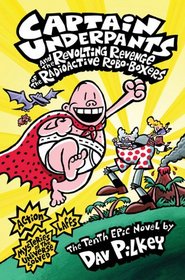 Captain Underpants and the Revolting Revenge of the Radioactive Robo-Boxers (Captain Underpants, Bk 10)