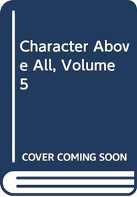 Character Above All, Volume 5 (Character Above All)