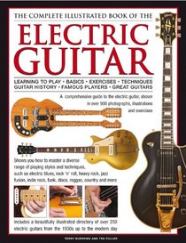 The Complete Illustrated Book of the Electric Guitar: Learning to play - Basics - Exercises - Techniques - Guitar History - Famous players - Great guitors