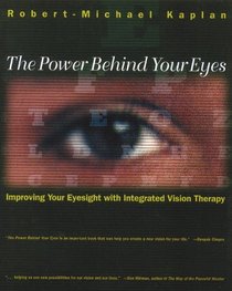 The Power Behind Your Eyes : Improving Your Eyesight with Integrated Vision Therapy