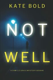 Not Well (A Camille Grace FBI Suspense Thriller?Book 3)