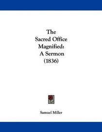The Sacred Office Magnified: A Sermon (1836)
