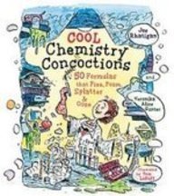 Cool Chemistry Concoctions: 50 Formulas That Fizz, Foam, Splatter & Ooze