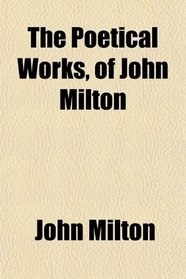 The Poetical Works, of John Milton