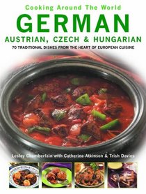 German, Austrian, Czech and Hungarian: 70 Traditional Dishes from the Heart of European Cuisine (Cooking Around the World)