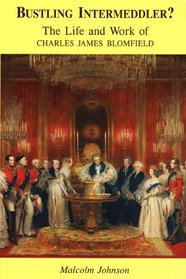 Bustling Intermeddler: Life and Work of James Blomfield, Bishop of London 1828-1856