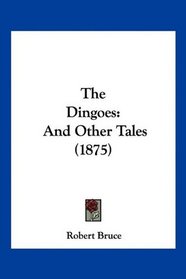 The Dingoes: And Other Tales (1875)