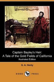 Captain Bayley's Heir: A Tale of the Gold Fields of California (Illustrated Edition) (Dodo Press)