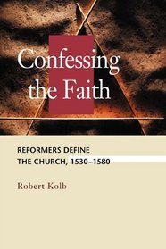 Confessing the Faith: Reformers Define the Church, 1530-1580 (Concordia Scholarship Today)