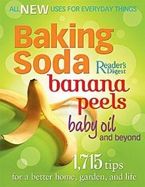 Baking Soda, Banana Peels, Baby Oil, and Beyond: 1,715 Tips for a Better Home, Garden, and Life