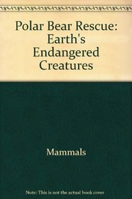 Polar Bear Rescue: Earth's Endangered Creatures (Save Our Species Series)