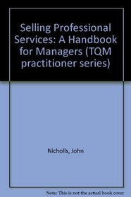 Selling Professional Services: A Handbook for Professionals (TQM practitioner series)