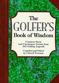 The Golfer's Book of Wisdom: Common Sense and Uncommon Genius from 101 Golfing Greats (Book of Wisdom)