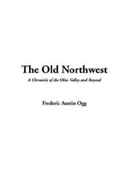 The Old Northwest, a Chronicle of the Ohio Valley and Beyond