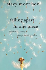 Falling Apart in One Piece: One Optimist's Journey Through the Hell of Divorce