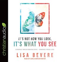 It's Not How You Look, It's What You See: Change Your Perspective--Change Your Life