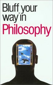 The Bluffer's Guide to Philosophy: Bluff Your Way in Philosophy
