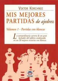 Mis Mejores Partidas De Ajedrez/ My Best Games: Partidas Con Blancas / Games with Whites (Spanish Edition)