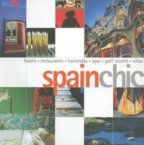 Spain Chic: Hotels, Restaurants, Haciendas, Spas, Golf Resorts, Villas (Chic Destinations)
