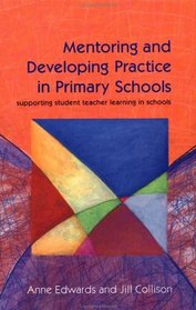 Mentoring and Developing Practice in Primary Schools: Supporting Student Teacher Learning in Schools