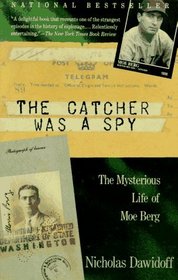 The Catcher was a Spy : The Mysterious Life of Moe Berg