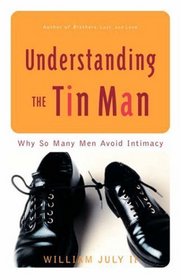 Understanding the Tin Man : Why So Many Men Avoid Intimacy