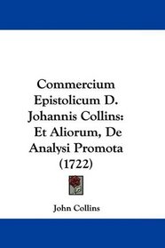 Commercium Epistolicum D. Johannis Collins: Et Aliorum, De Analysi Promota (1722) (Latin Edition)