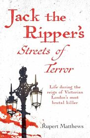 Jack the Ripper's Streets of Terror: Life During the Reign of Victorian London's Most Brutal Killer